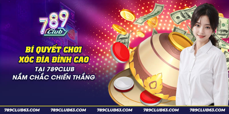 Bí quyết chơi xóc đĩa đỉnh cao tại 789Club - Nắm chắc chiến thắng