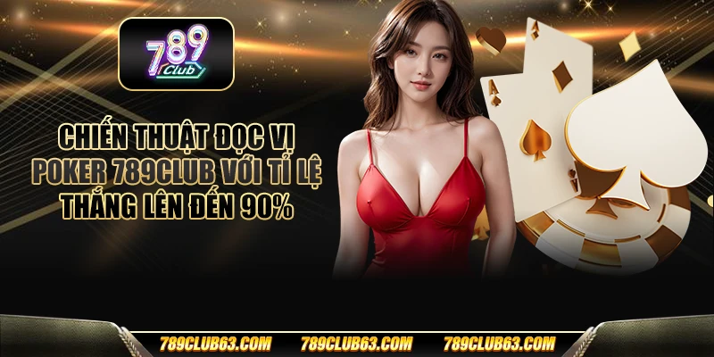 Chiến thuật đọc vị Poker 789club với tỉ lệ thắng lên đến 90%