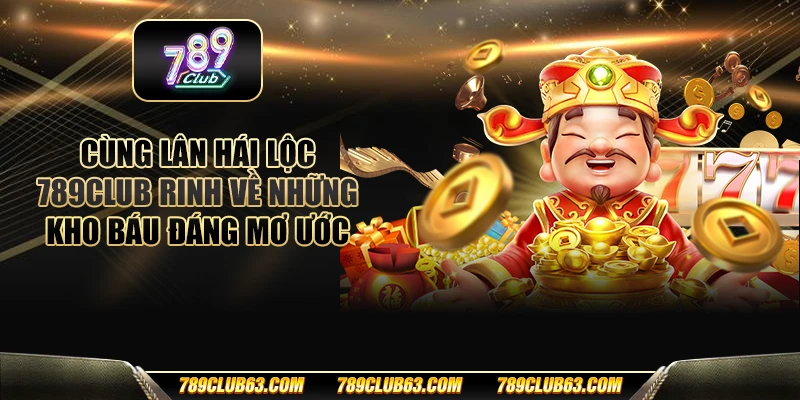 Cùng lân hái lộc 789club rinh về những kho báu đáng mơ ước