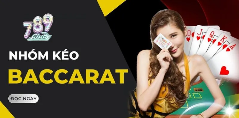 Tổng quan nhóm kéo Baccarat 789 club